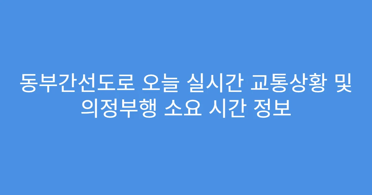 동부간선도로 오늘 실시간 교통상황 및 의정부행 소요 시간 정보