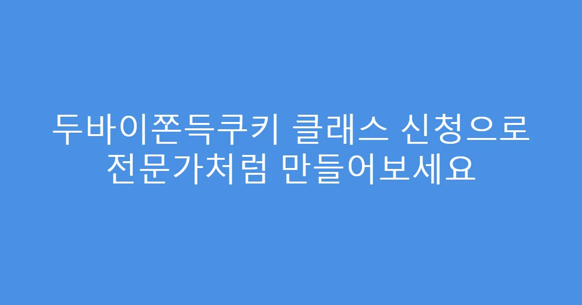 두바이쫀득쿠키 클래스 신청으로 전문가처럼 만들어보세요