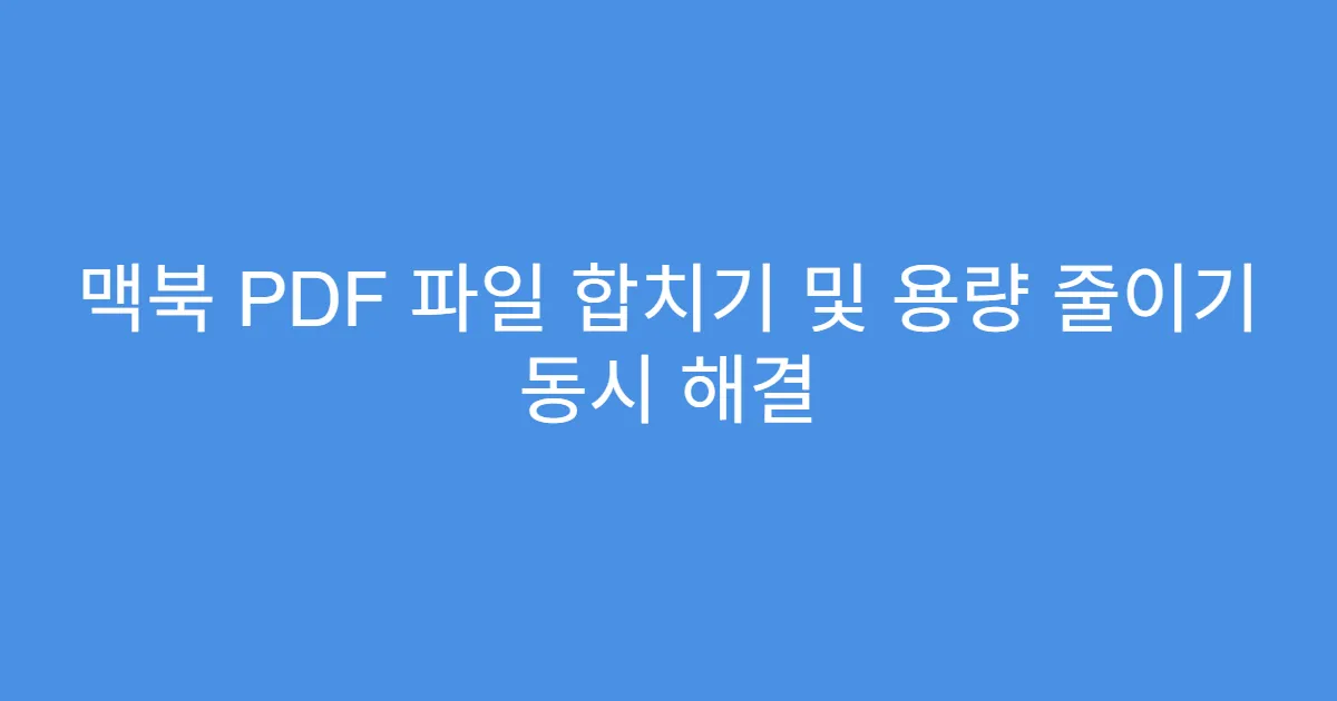 맥북 PDF 파일 합치기 및 용량 줄이기 동시 해결