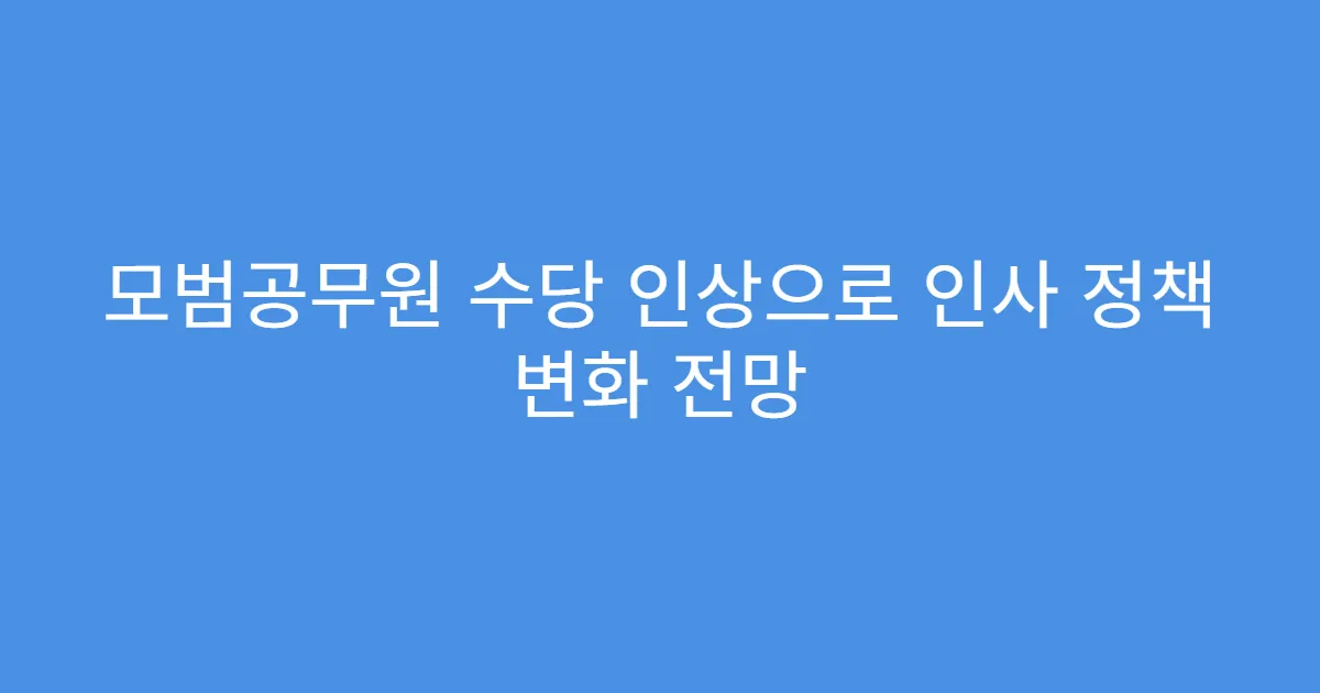 모범공무원 수당 인상으로 인사 정책 변화 전망