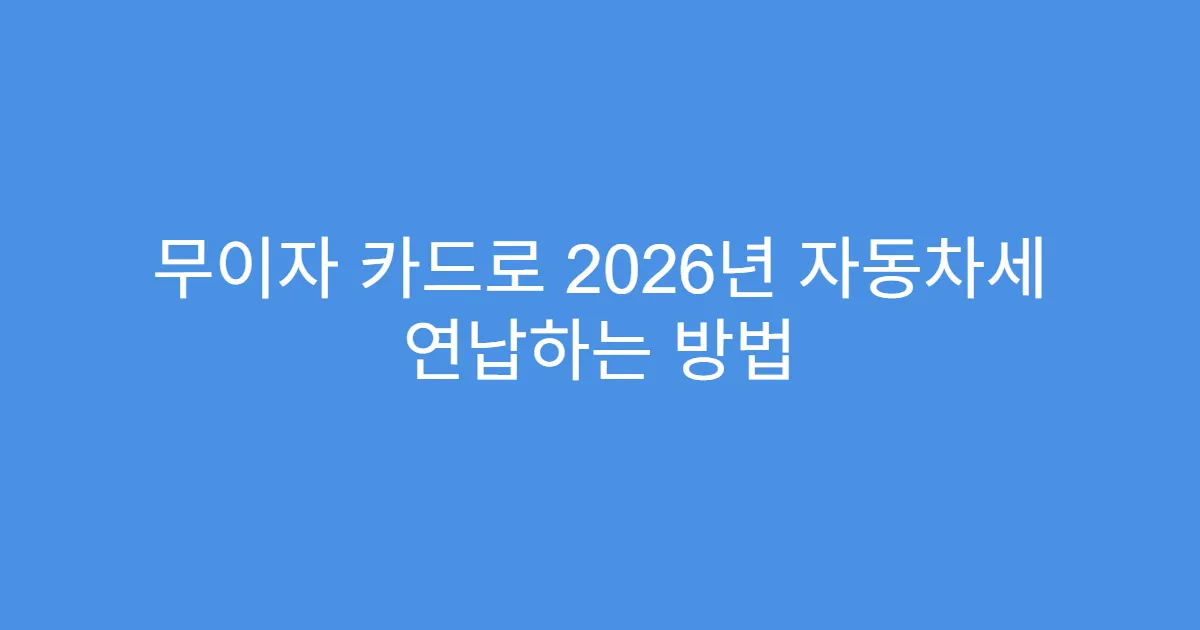무이자 카드로 2026년 자동차세 연납하는 방법