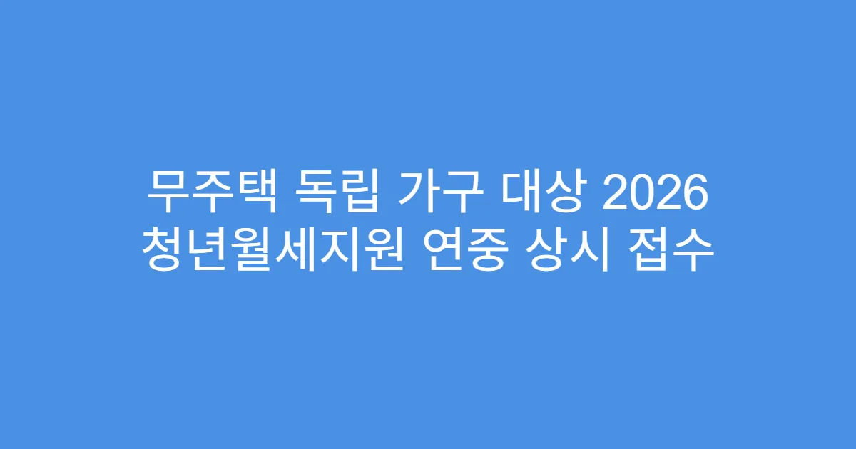무주택 독립 가구 대상 2026 청년월세지원 연중 상시 접수