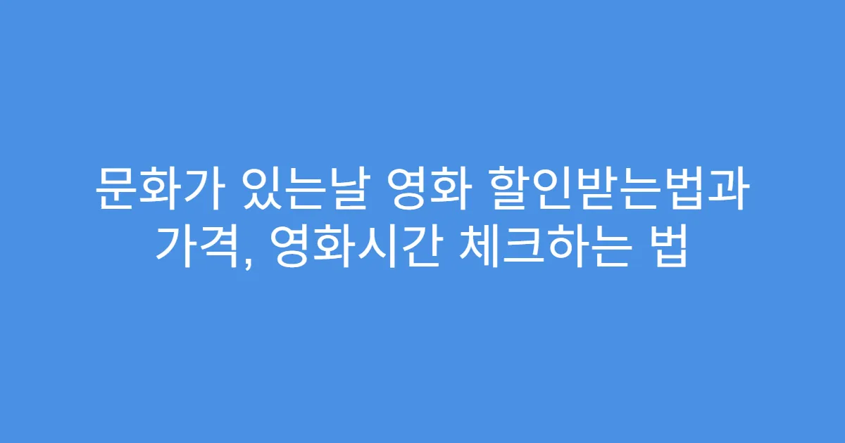 문화가 있는날 영화 할인받는법과 가격, 영화시간 체크하는 법