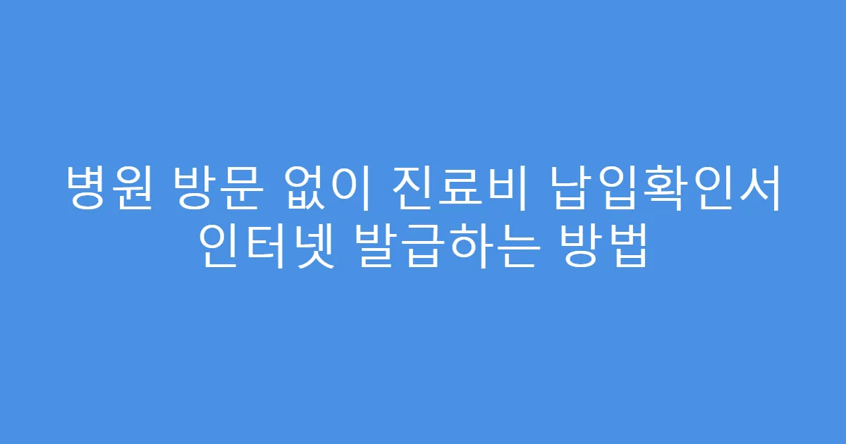 병원 방문 없이 진료비 납입확인서 인터넷 발급하는 방법
