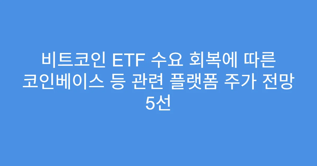 비트코인 ETF 수요 회복에 따른 코인베이스 등 관련 플랫폼 주가 전망 5선