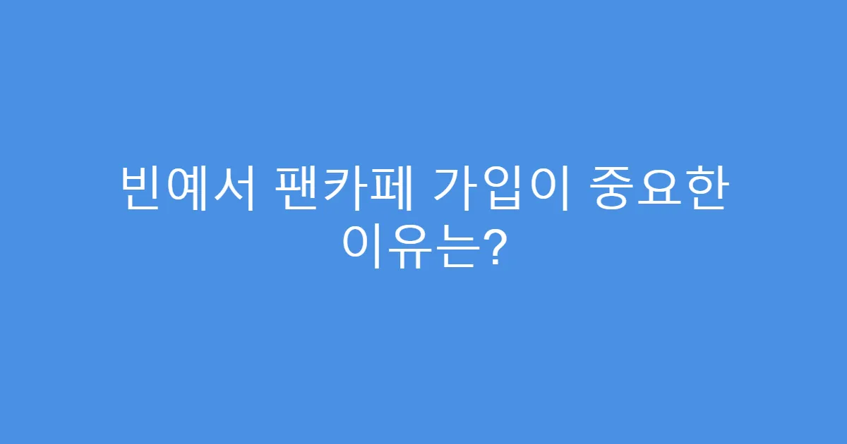 빈예서 팬카페 가입이 중요한 이유는?