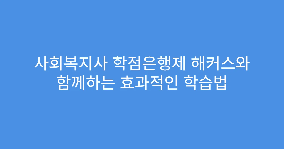 사회복지사 학점은행제 해커스와 함께하는 효과적인 학습법