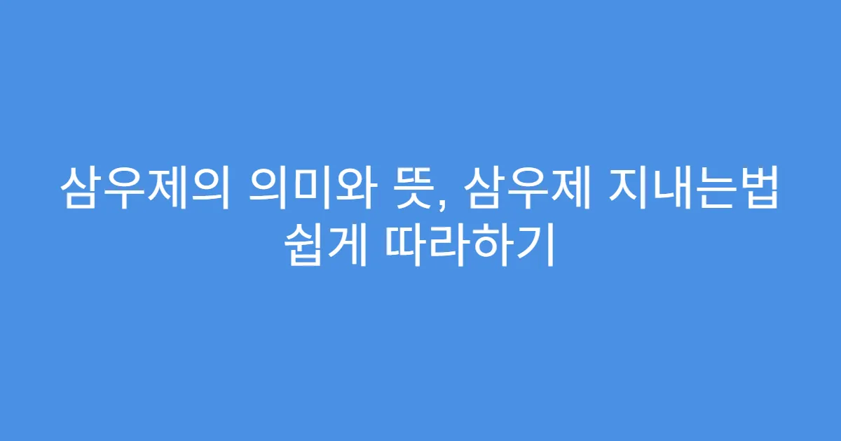 삼우제의 의미와 뜻, 삼우제 지내는법 쉽게 따라하기