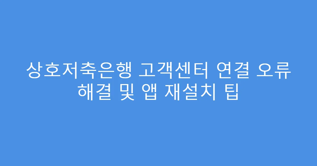 상호저축은행 고객센터 연결 오류 해결 및 앱 재설치 팁