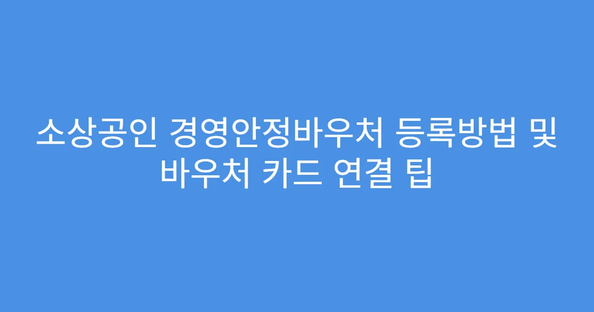 소상공인 경영안정바우처 등록방법 및 바우처 카드 연결 팁