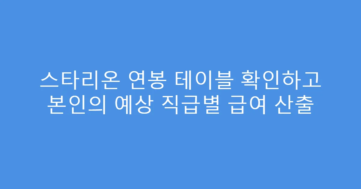 스타리온 연봉 테이블 확인하고 본인의 예상 직급별 급여 산출