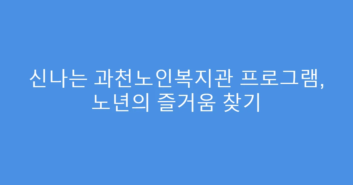 신나는 과천노인복지관 프로그램, 노년의 즐거움 찾기