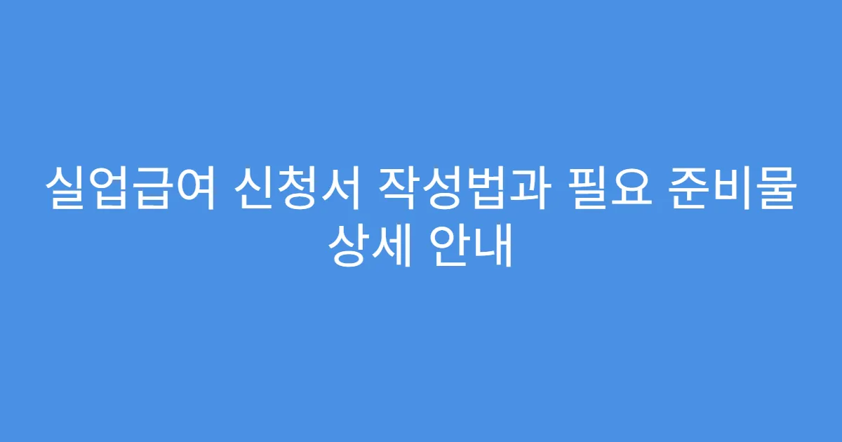 실업급여 신청서 작성법과 필요 준비물 상세 안내