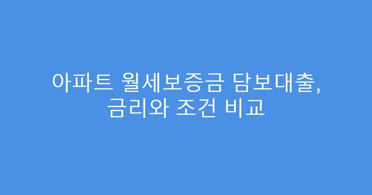 아파트 월세보증금 담보대출, 금리와 조건 비교