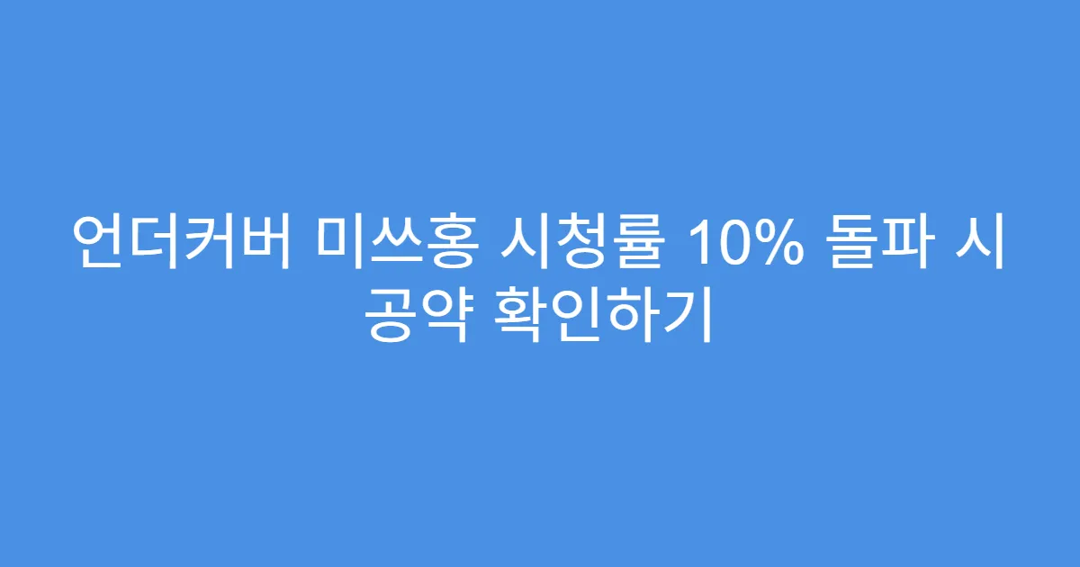 언더커버 미쓰홍 시청률 10% 돌파 시 공약 확인하기