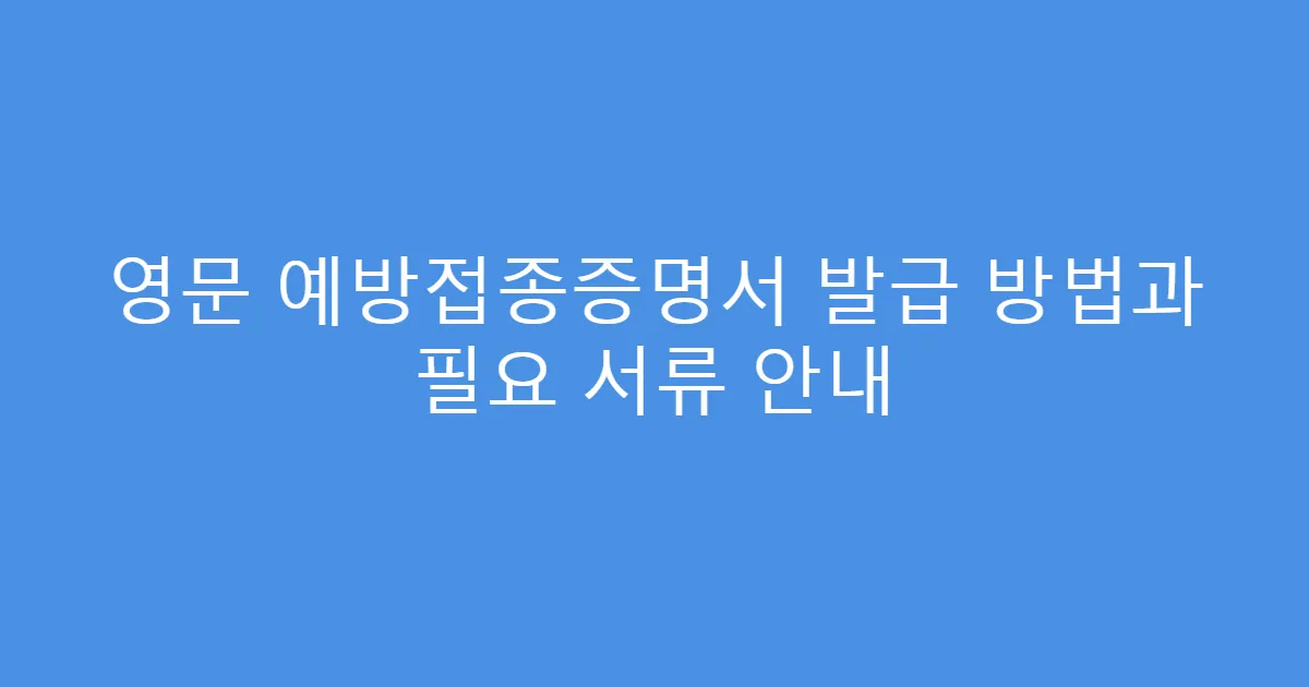 영문 예방접종증명서 발급 방법과 필요 서류 안내