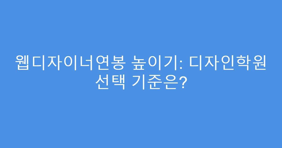 웹디자이너연봉 높이기: 디자인학원 선택 기준은?