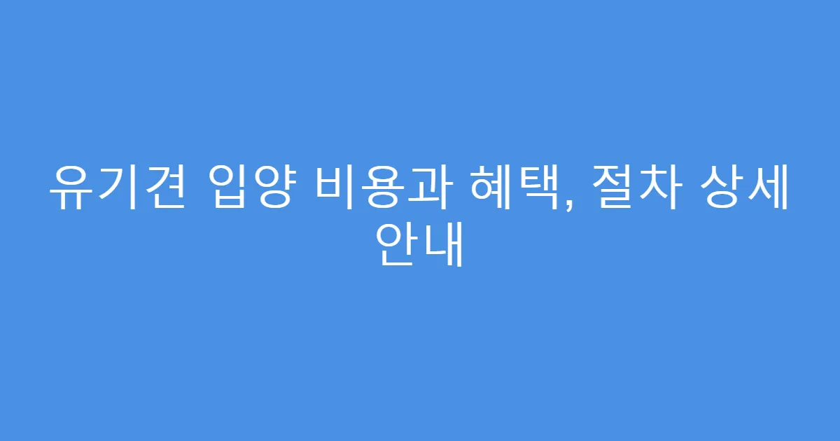 유기견 입양 비용과 혜택, 절차 상세 안내