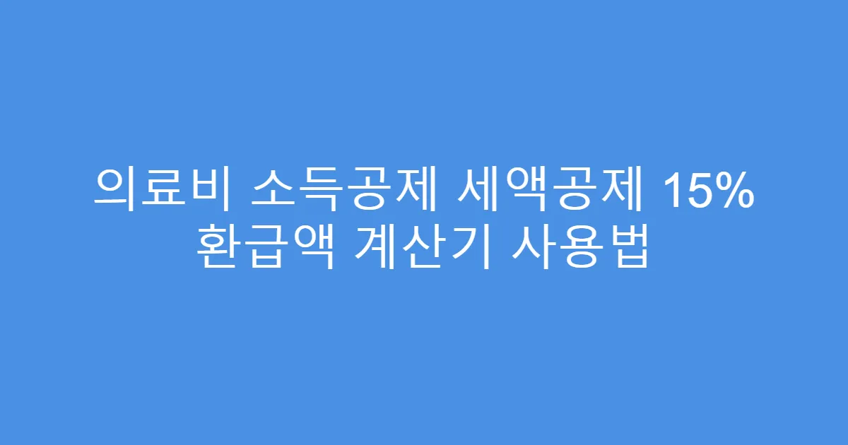 의료비 소득공제 세액공제 15% 환급액 계산기 사용법