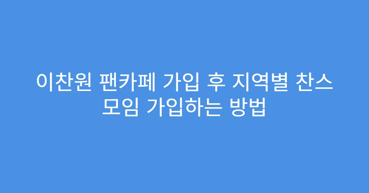 이찬원 팬카페 가입 후 지역별 찬스 모임 가입하는 방법