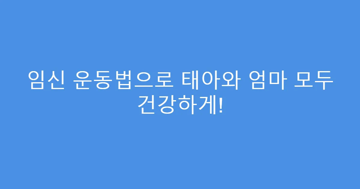 임신 운동법으로 태아와 엄마 모두 건강하게!
