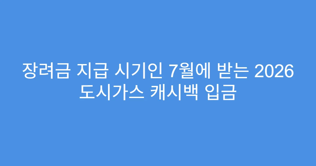 장려금 지급 시기인 7월에 받는 2026 도시가스 캐시백 입금