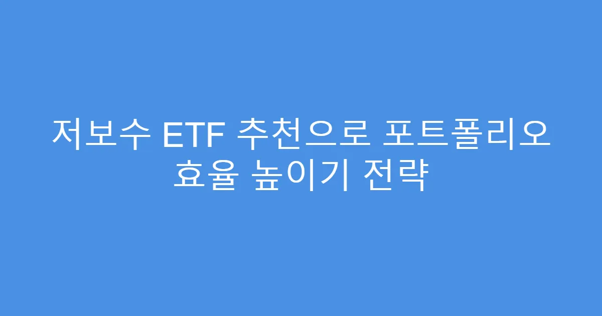 저보수 ETF 추천으로 포트폴리오 효율 높이기 전략