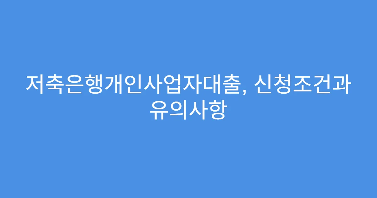 저축은행개인사업자대출, 신청조건과 유의사항