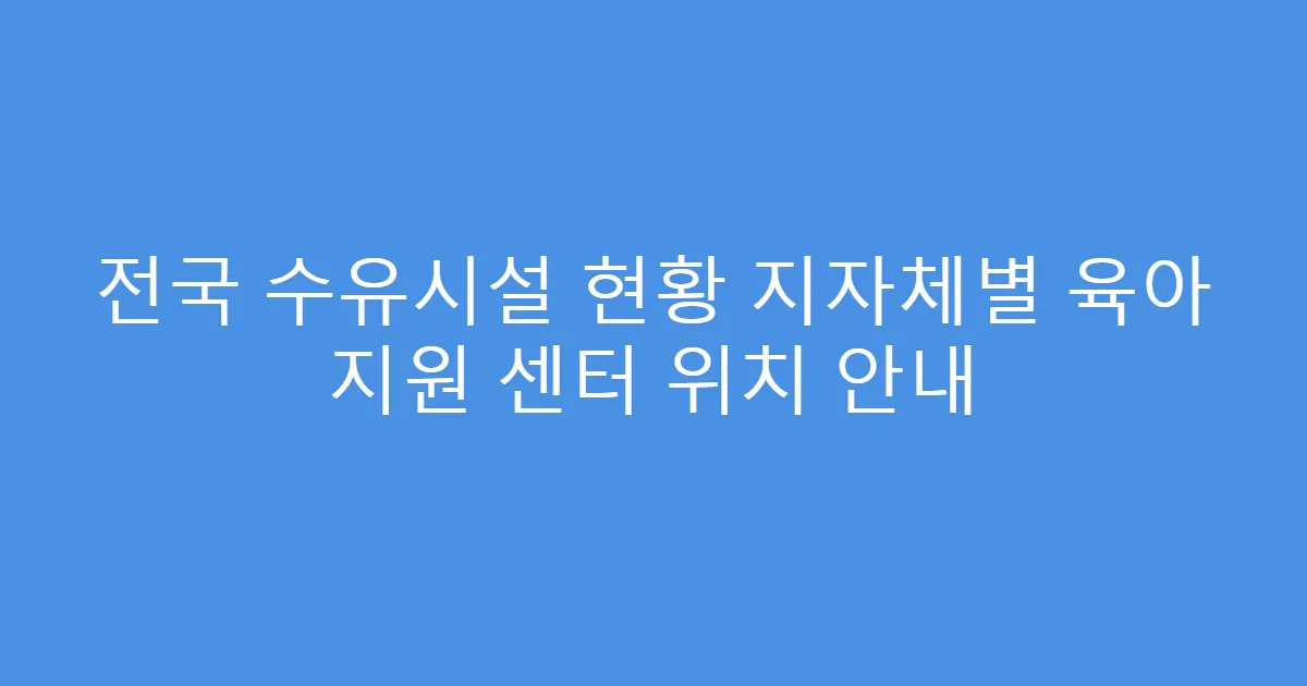 전국 수유시설 현황 지자체별 육아 지원 센터 위치 안내