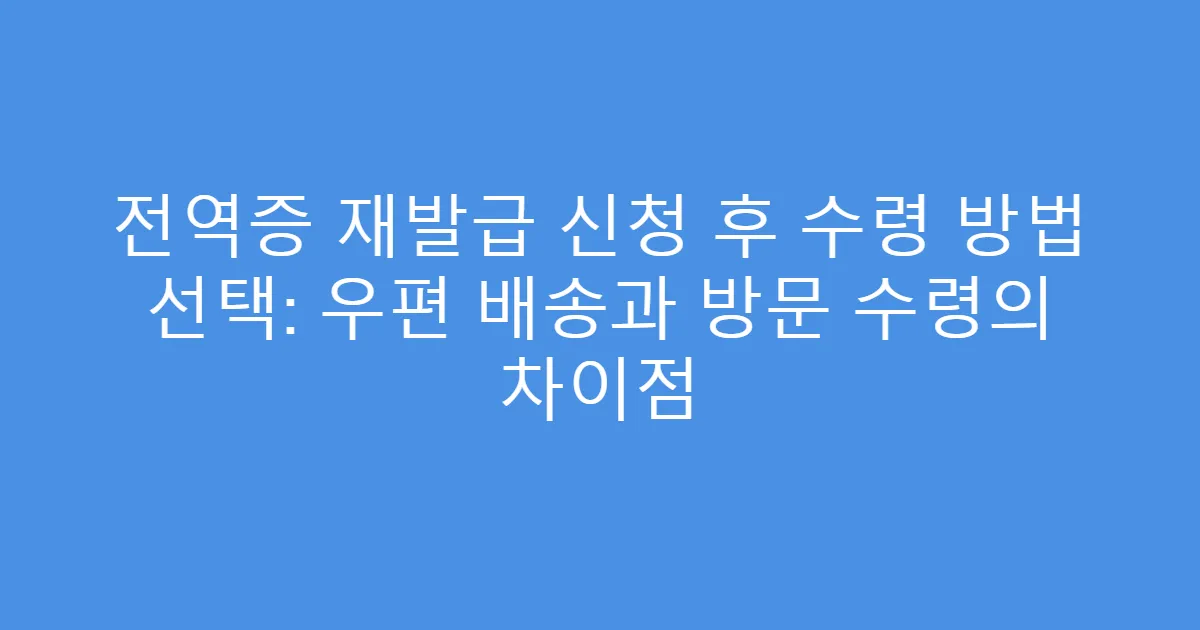 전역증 재발급 신청 후 수령 방법 선택: 우편 배송과 방문 수령의 차이점