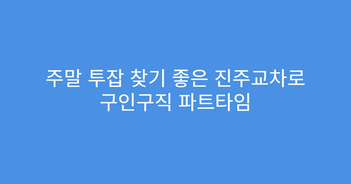 주말 투잡 찾기 좋은 진주교차로 구인구직 파트타임