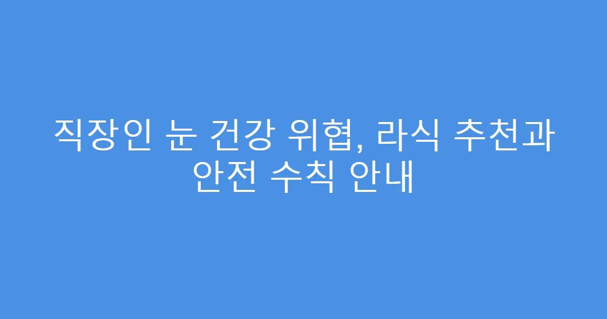 직장인 눈 건강 위협, 라식 추천과 안전 수칙 안내