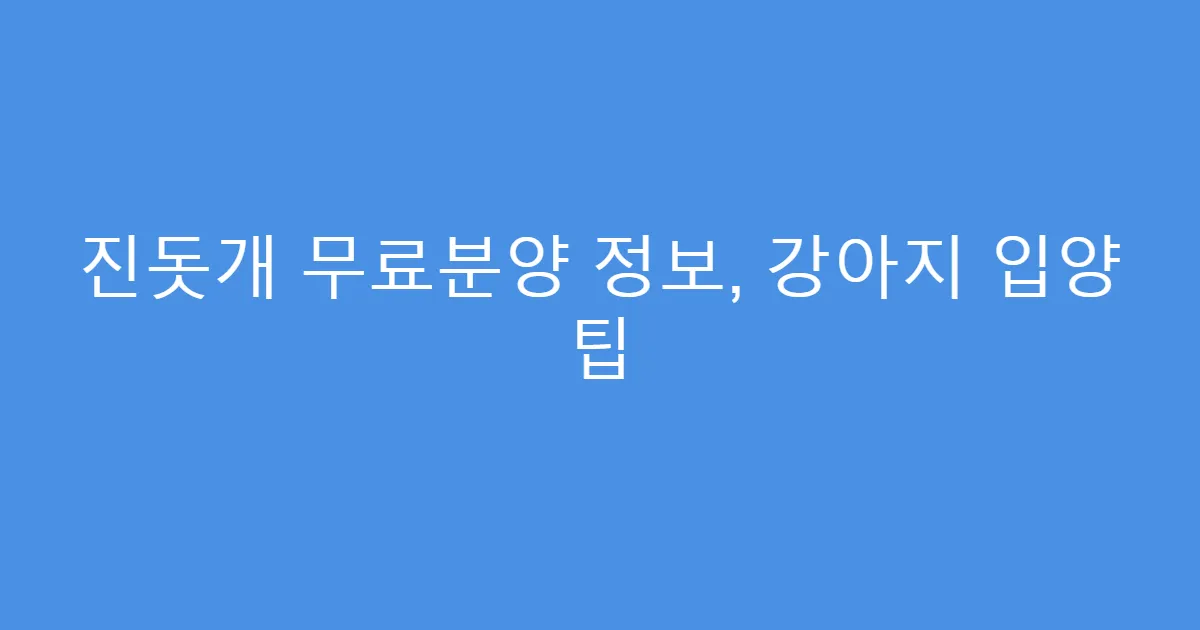 진돗개 무료분양 정보, 강아지 입양 팁