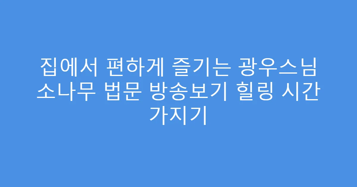 집에서 편하게 즐기는 광우스님 소나무 법문 방송보기 힐링 시간 가지기