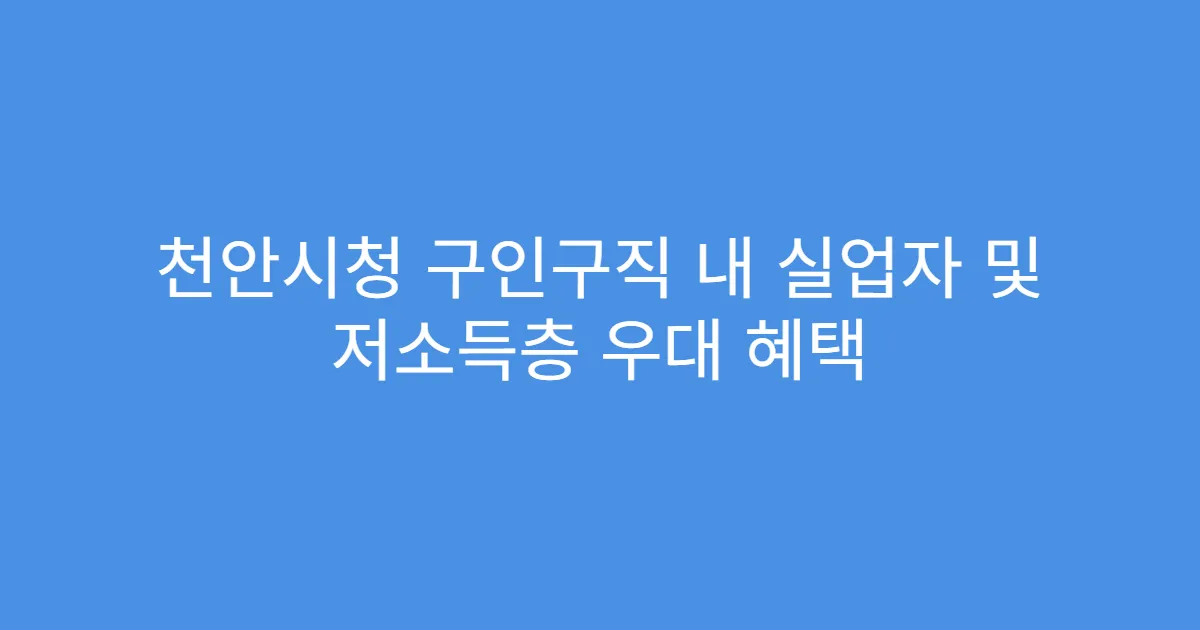 천안시청 구인구직 내 실업자 및 저소득층 우대 혜택