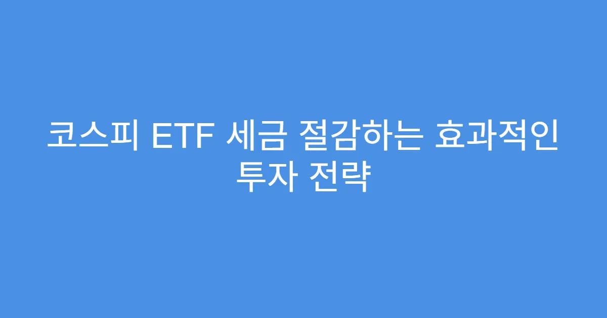 코스피 ETF 세금 절감하는 효과적인 투자 전략
