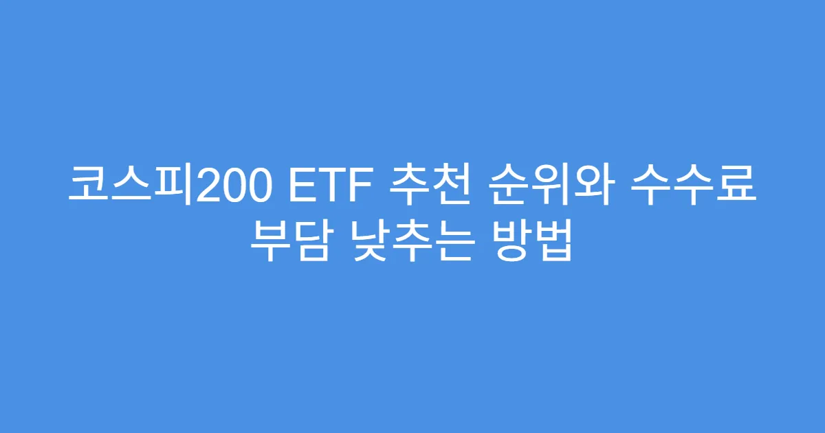 코스피200 ETF 추천 순위와 수수료 부담 낮추는 방법
