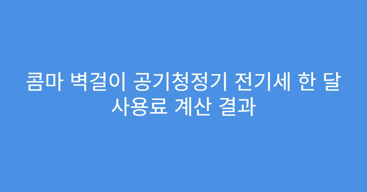 콤마 벽걸이 공기청정기 전기세 한 달 사용료 계산 결과