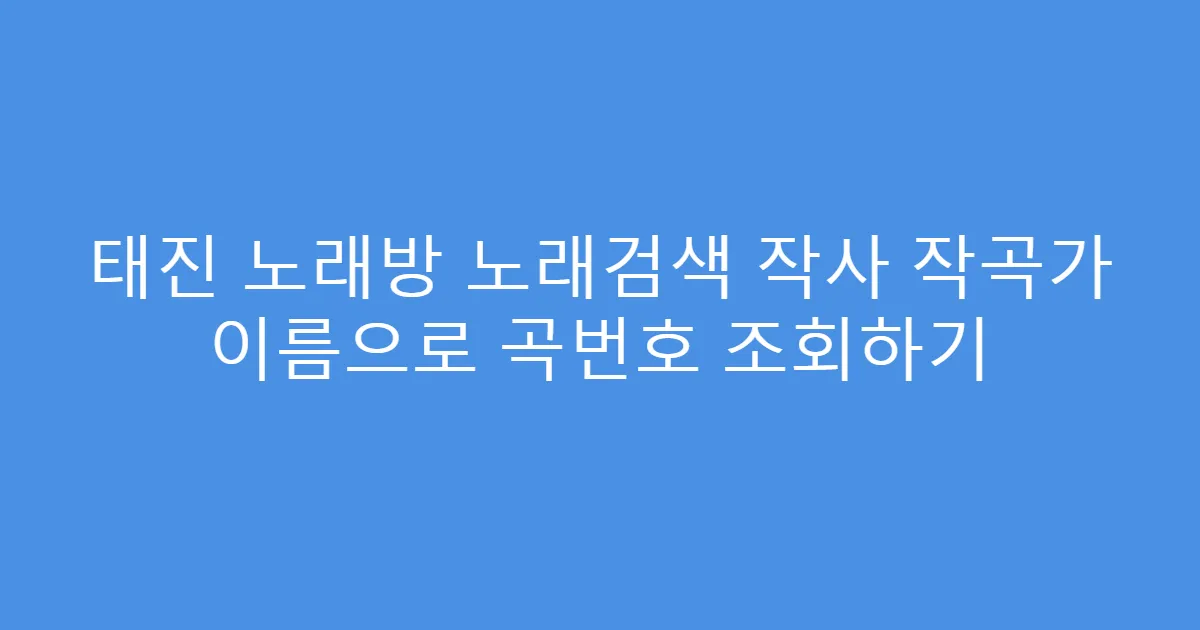 태진 노래방 노래검색 작사 작곡가 이름으로 곡번호 조회하기