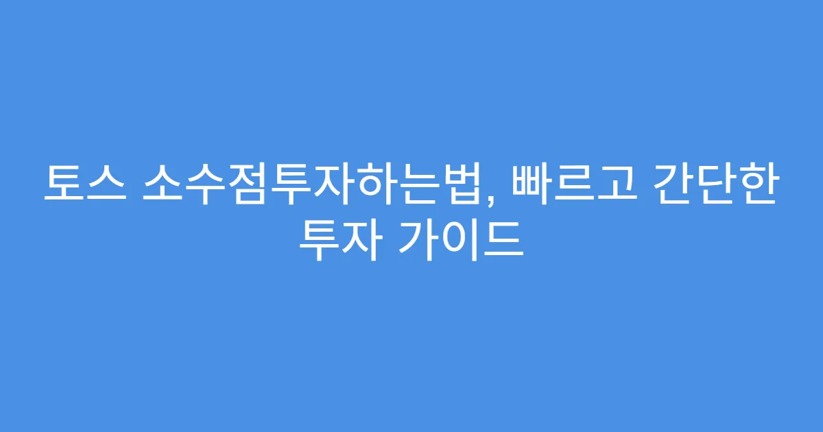 토스 소수점투자하는법, 빠르고 간단한 투자 가이드
