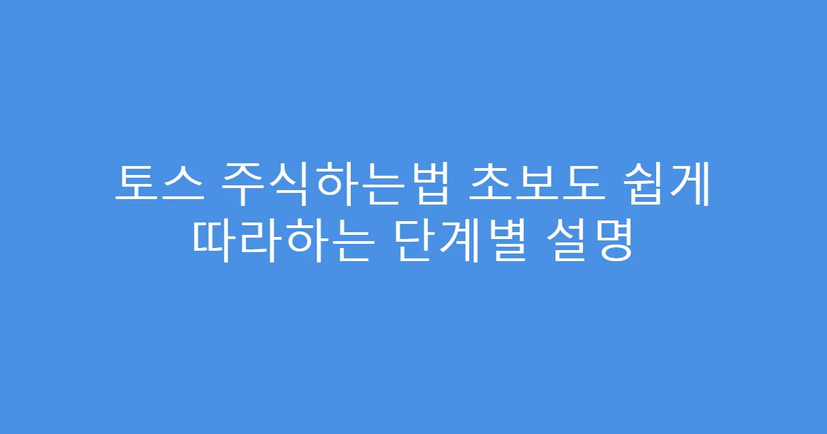 토스 주식하는법 초보도 쉽게 따라하는 단계별 설명