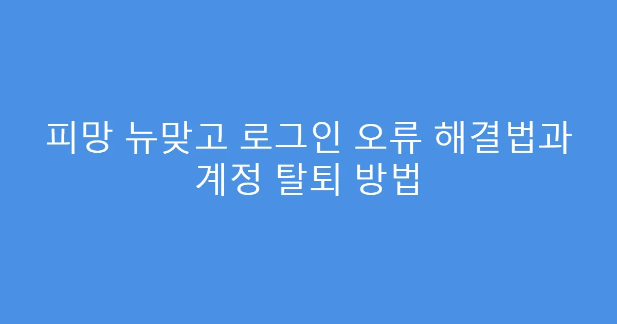 피망 뉴맞고 로그인 오류 해결법과 계정 탈퇴 방법