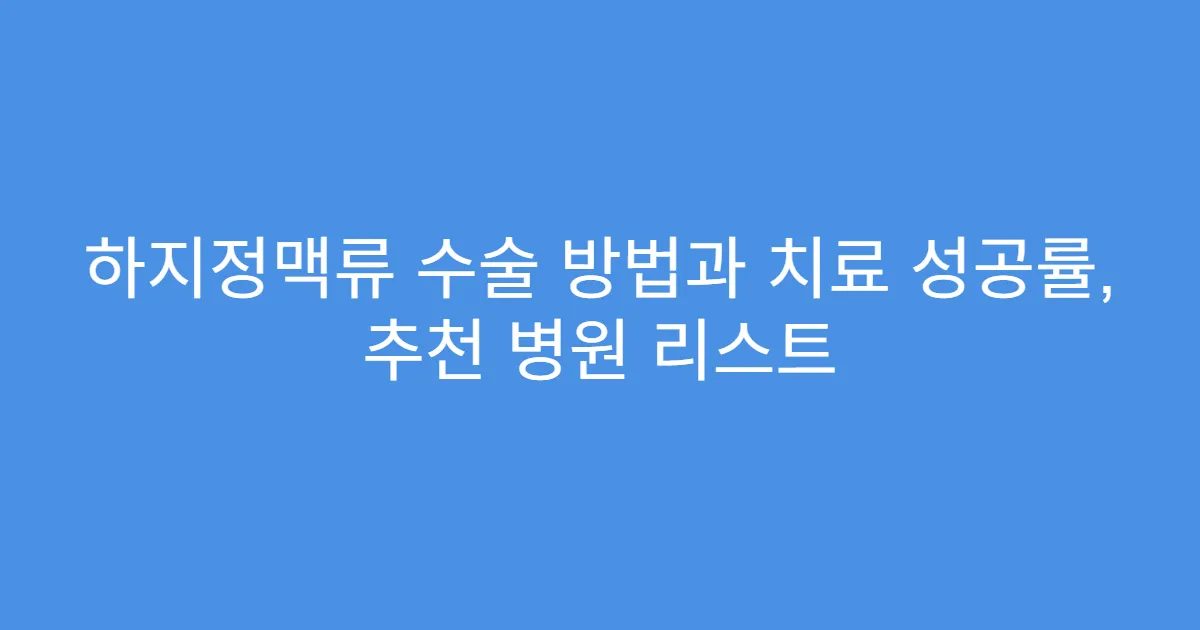 하지정맥류 수술 방법과 치료 성공률, 추천 병원 리스트