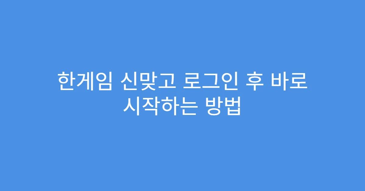 한게임 신맞고 로그인 후 바로 시작하는 방법