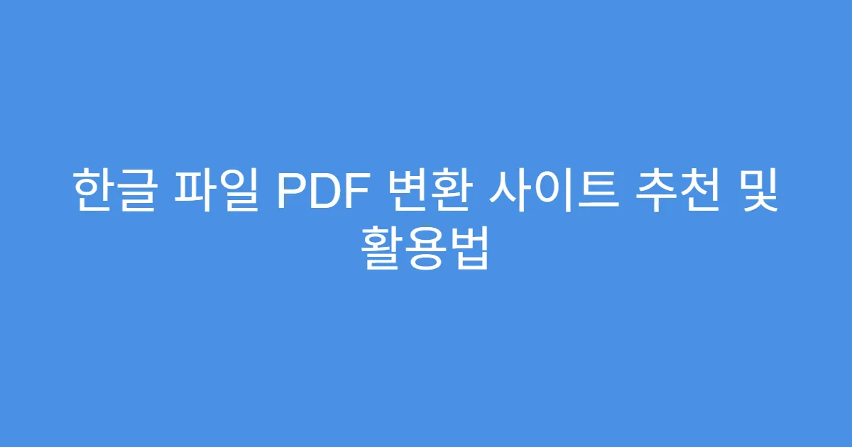 한글 파일 PDF 변환 사이트 추천 및 활용법