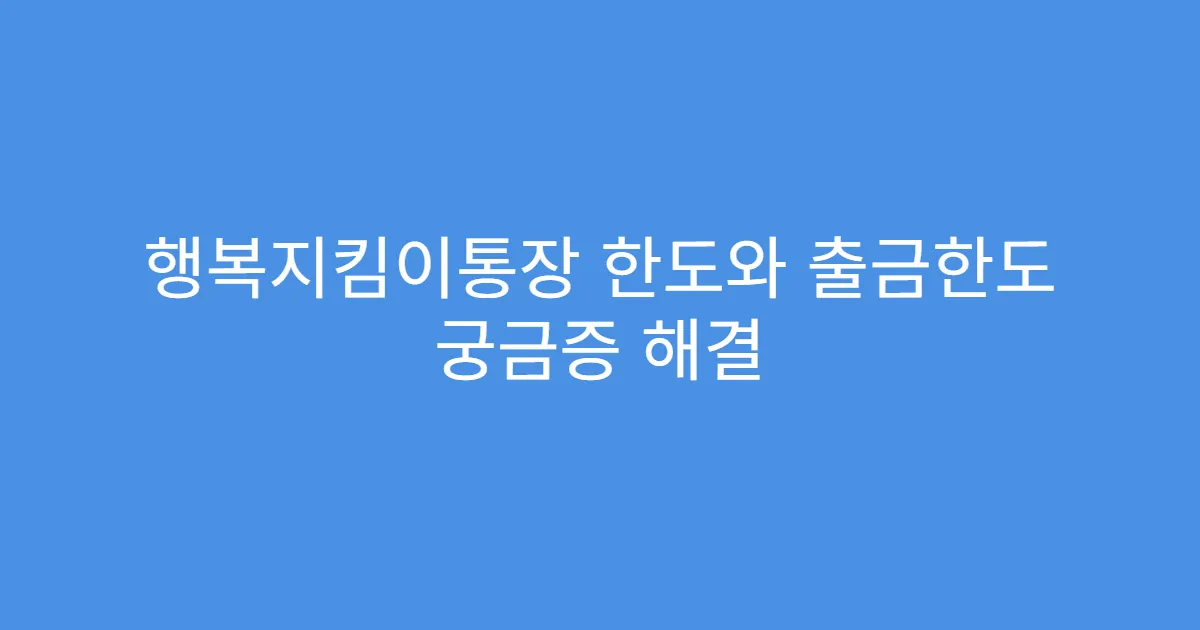 행복지킴이통장 한도와 출금한도 궁금증 해결