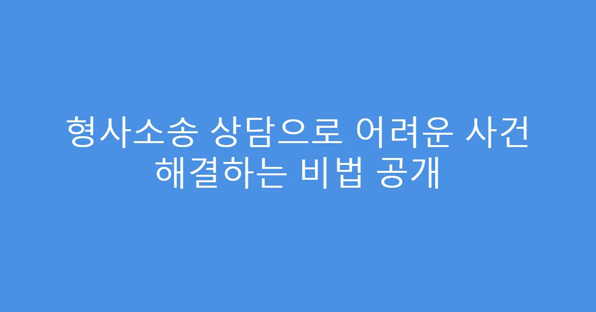 형사소송 상담으로 어려운 사건 해결하는 비법 공개
