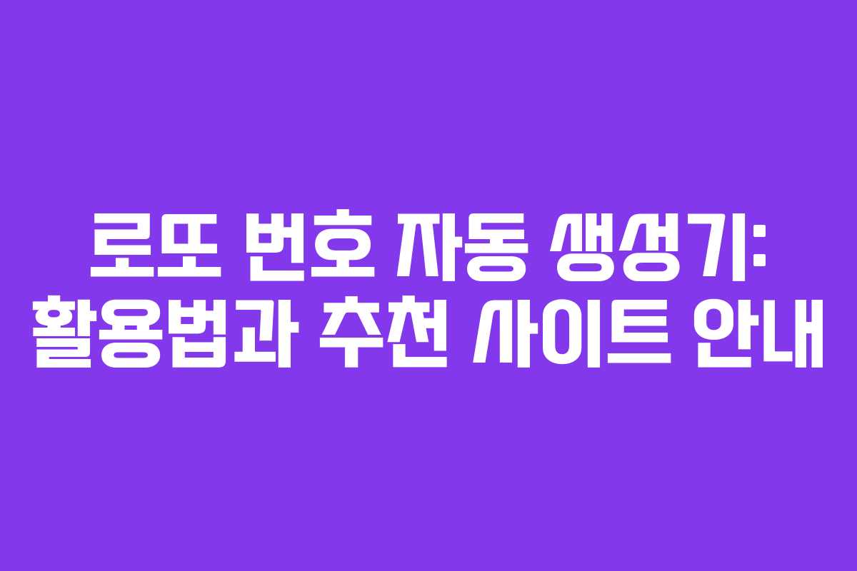 로또 번호 자동 생성기: 활용법과 추천 사이트 안내