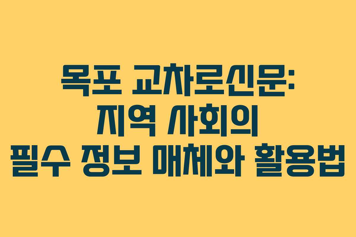 목포 교차로신문: 지역 사회의 필수 정보 매체와 활용법