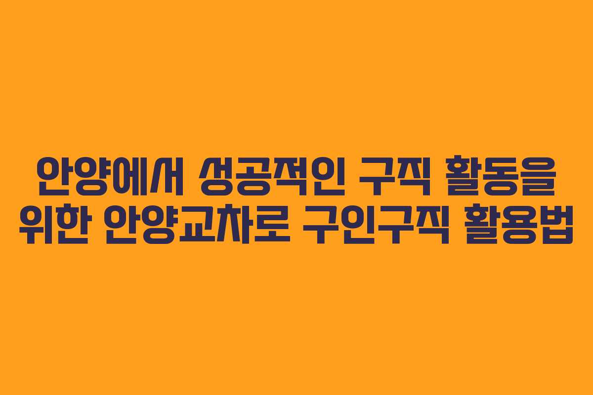 안양에서 성공적인 구직 활동을 위한 안양교차로 구인구직 활용법